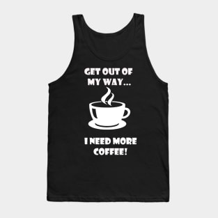 GET OUT OF MY WAY I NEED MORE COFFEE (2) Tank Top